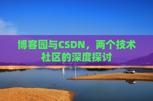 博客园与CSDN，两个技术社区的深度探讨