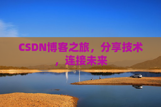 CSDN博客之旅，分享技术，连接未来